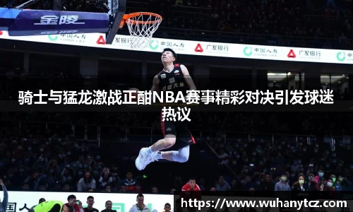 骑士与猛龙激战正酣NBA赛事精彩对决引发球迷热议