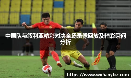 中国队与叙利亚精彩对决全场录像回放及精彩瞬间分析
