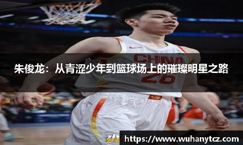 朱俊龙：从青涩少年到篮球场上的璀璨明星之路