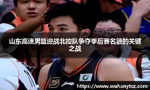 山东高速男篮迎战北控队争夺季后赛名额的关键之战