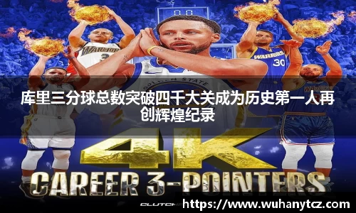 库里三分球总数突破四千大关成为历史第一人再创辉煌纪录