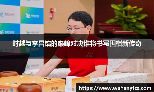 时越与李昌镐的巅峰对决谁将书写围棋新传奇
