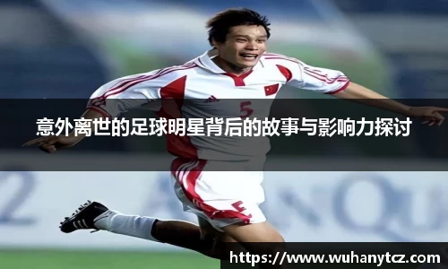 意外离世的足球明星背后的故事与影响力探讨
